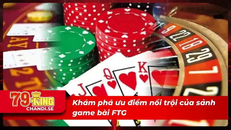 Khám phá ưu điểm nổi trội của FTG game bài 3D