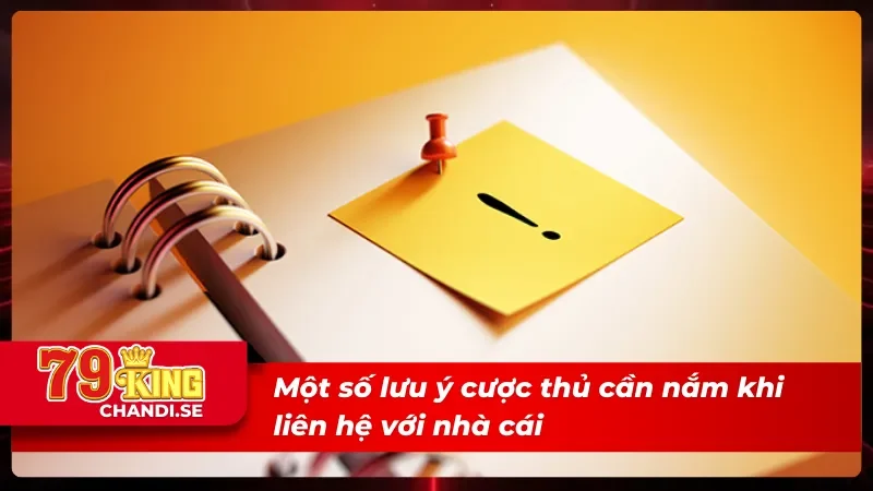 Liên Hệ 79King - Hỗ Trợ Giải Đáp Mọi Thắc Mắc Nhanh Chóng 4 Những lưu ý khi liên hệ 79King anh em cần nắm