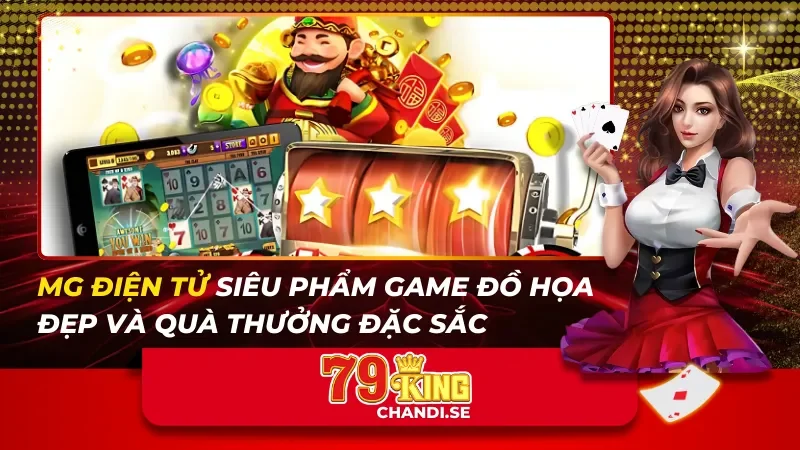MG Điện Tử Siêu Phẩm Game Đồ Họa Đẹp Và Quà Thưởng Đặc Sắc