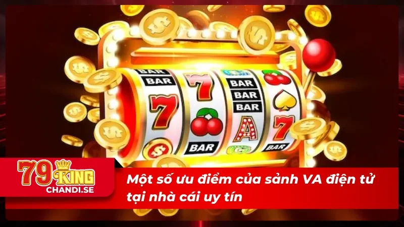 VA Điện Tử - Nơi Hội Tụ Trò Chơi Nổ Hũ Hot Nhất Thị Trường 2 Đánh giá chất lượng sảnh VA điện tử tại nhà cái 79king